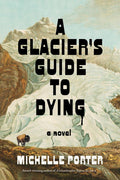 A Glacier's Guide to Dying : A Novel (HC)