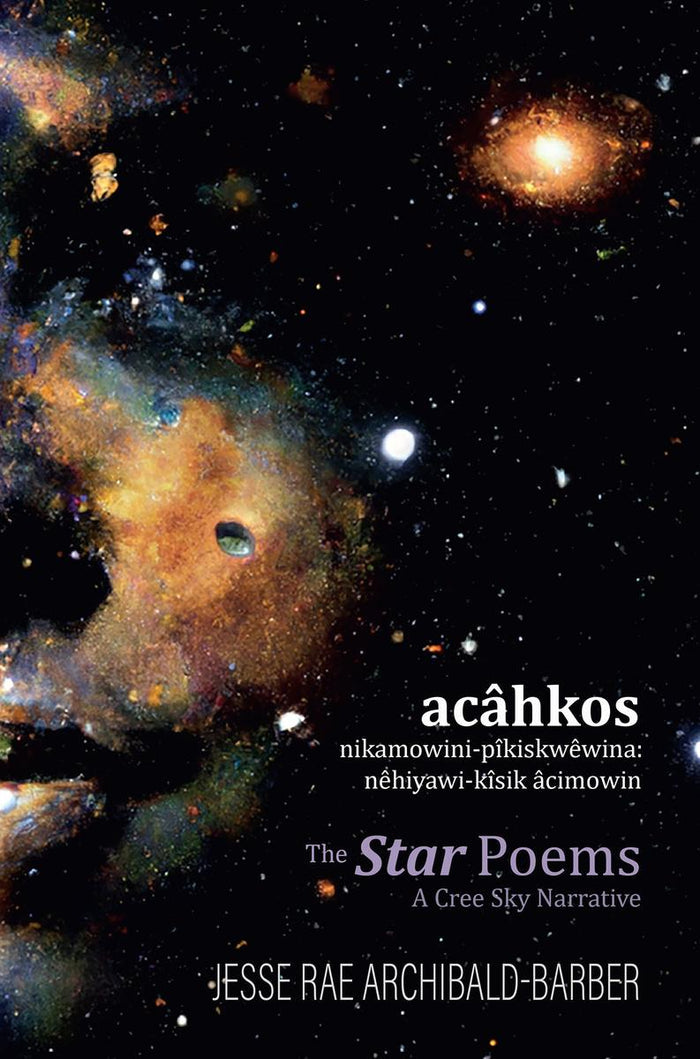 Acâhkos nikamowini-pîkiskwêwina / the star poems : nêhiyawi-kîsik âcimowin / a cree sky narrative
