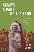 Always a Part of the Land : The Federal Commemoration of Indigenous Histories