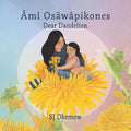 Âmî Osâwâpikones / Dear Dandelion