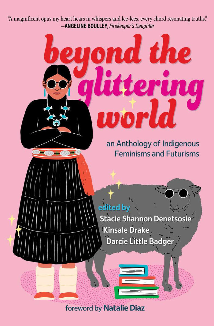 Beyond the Glittering World : An Anthology of Indigenous Feminisms and Futurisms
