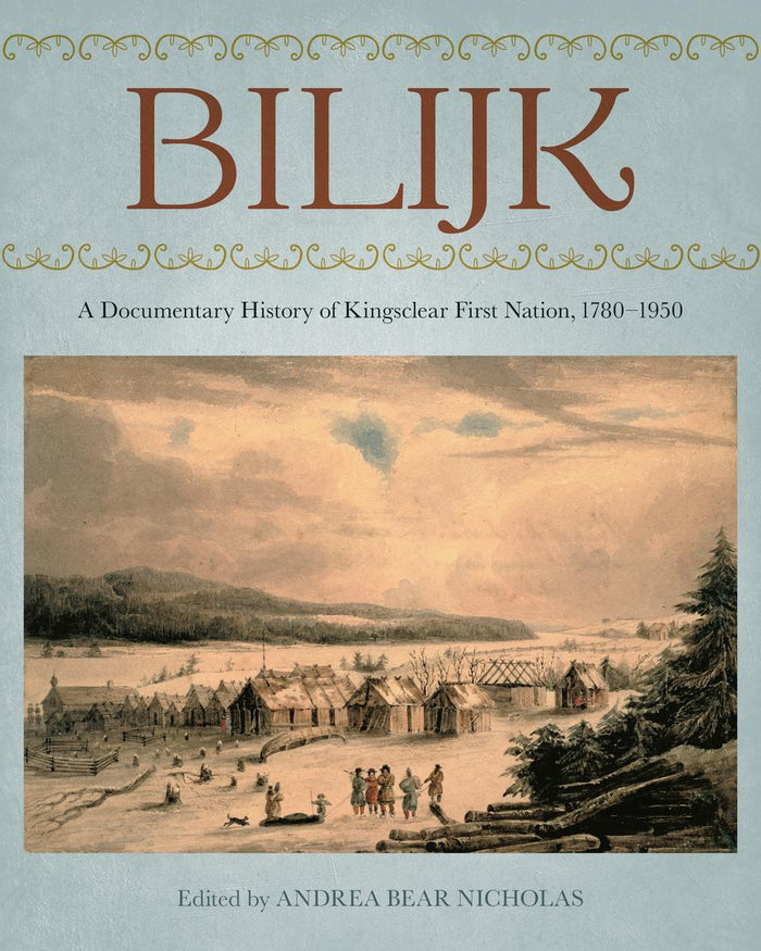Bilijk : A Documentary History of Kingsclear First Nation, 1780–1950