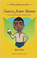 Charles Albert Bender : National Baseball Hall of Fame Pitcher. Native American Lives.