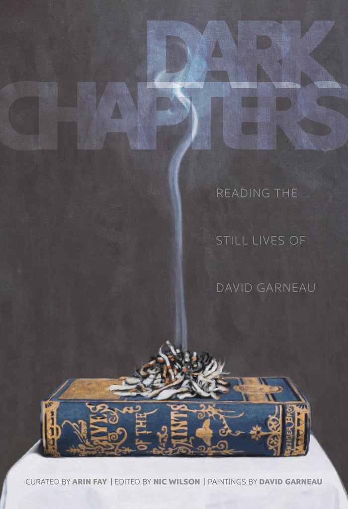 Dark Chapters : Reading the Still Lives of David Garneau (PB)