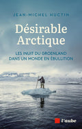 Désirable Arctique : Avec les Inuit du Groenland dans un monde en ébullition (FR)