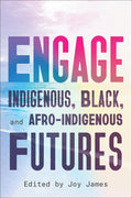 Engage : Indigenous, Black, and Afro-Indigenous Futures
