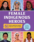 Female Indigenous Heroes : 51 North American Women from the 1800s to Today (PB)