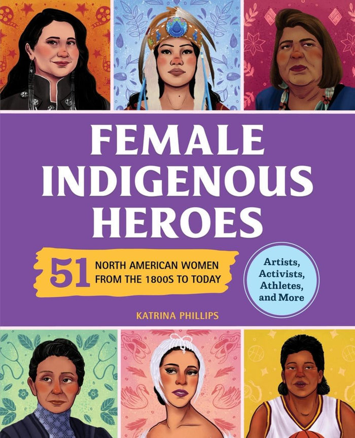 Female Indigenous Heroes : 51 North American Women from the 1800s to Today (PB)