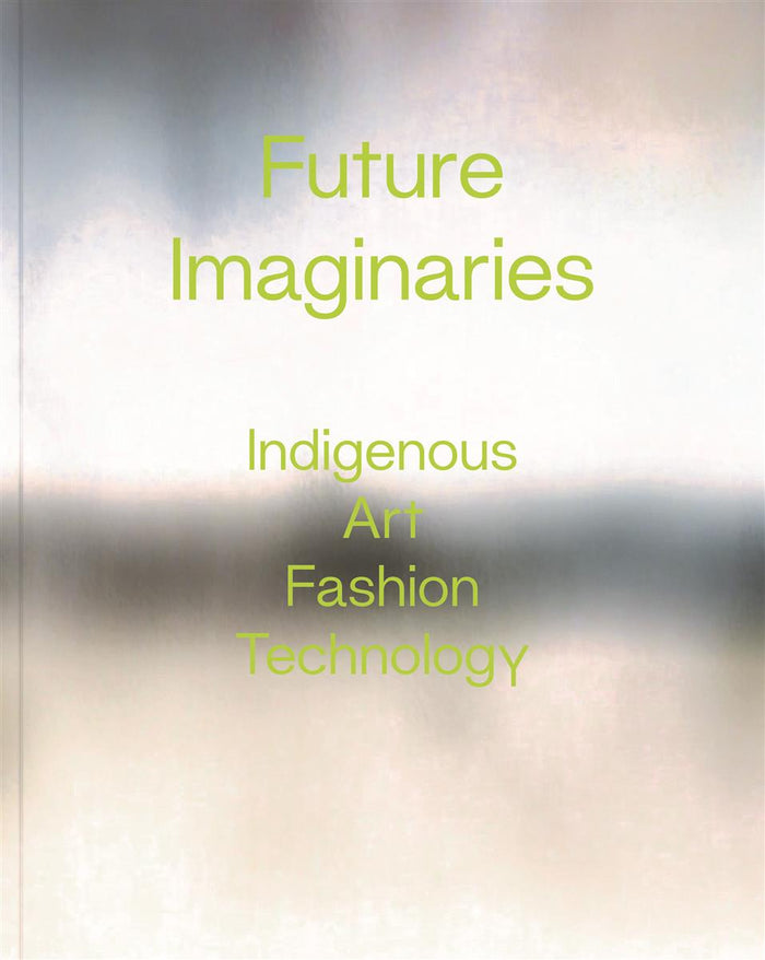 Future Imaginaries : Indigenous Art, Fashion, Technology