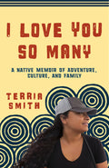 I Love You So Many : A Native Memoir of Adventure, Culture, and Family