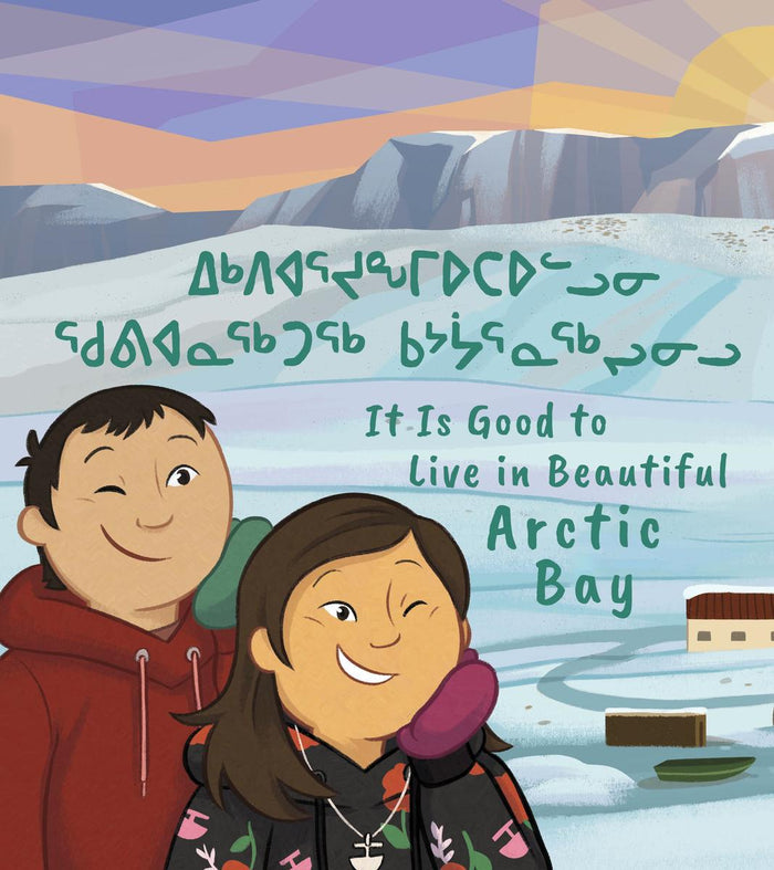 It Is Good to Live in Beautiful Arctic Bay. Community Connection. Inuktitut & English.