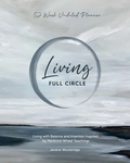 Living Full Circle : Living with Balance and Intention Inspired by Medicine Wheel Teachings (PB)