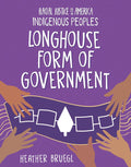 Longhouse Form of Government : Racial Justice in America: Indigenous Peoples series (HC)