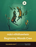 mâci-nîhithawîwin/Beginning Woods Cree