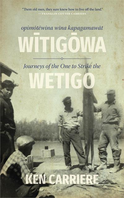Opimotewina wina kapagamawat Witigowa / Journeys of The One to Strike the Wetigo