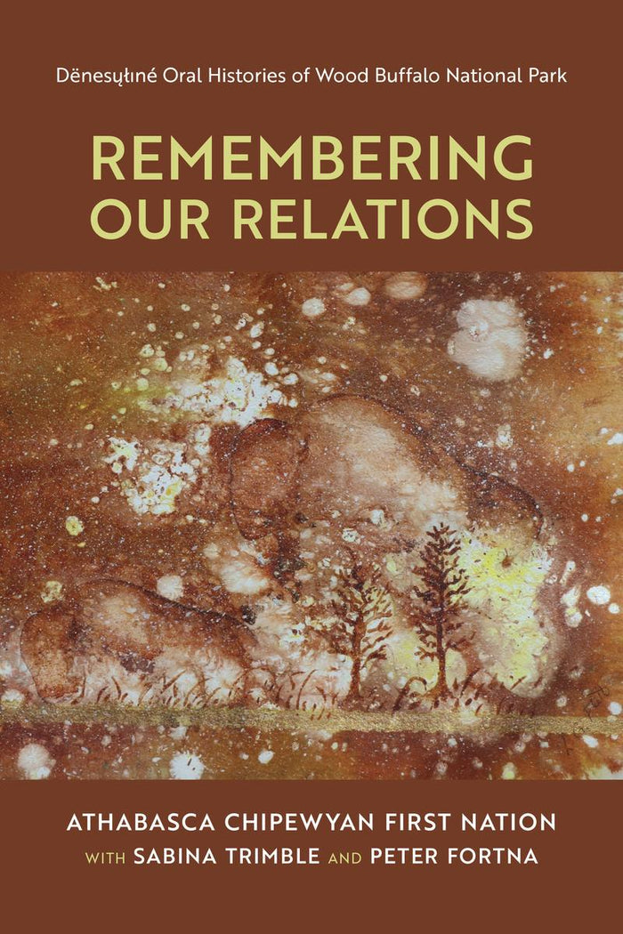 Remembering Our Relations : Dené Oral Histories of Wood Buffalo National Park