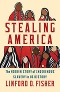 Stealing America : The Hidden Story of Indigenous Slavery in U.S. History (HC)
