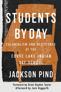 Students by Day : Colonialism and Resistance at the Curve Lake Indian Day School (HC)