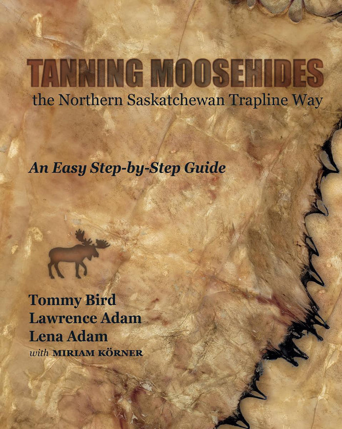 Tanning Moosehides : The Northern Saskatchewan Trapline Way