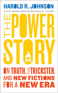 The Power of Story : On Truth, the Trickster, and New Fictions for a New Era