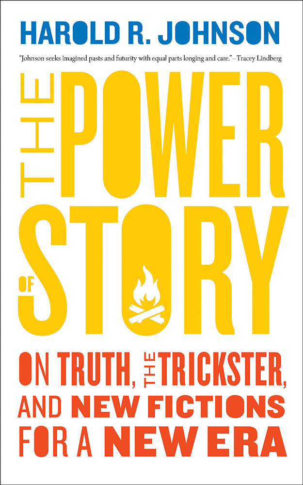 The Power of Story : On Truth, the Trickster, and New Fictions for a New Era