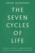 The Seven Cycles of Life : Seeking Healing, Connection and Justice in Anishinaabe Teachings (HC)