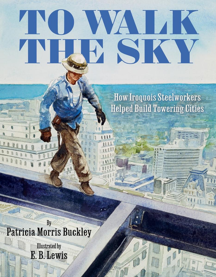 To Walk the Sky : How Iroquois Steelworkers Helped Build Towering Cities
