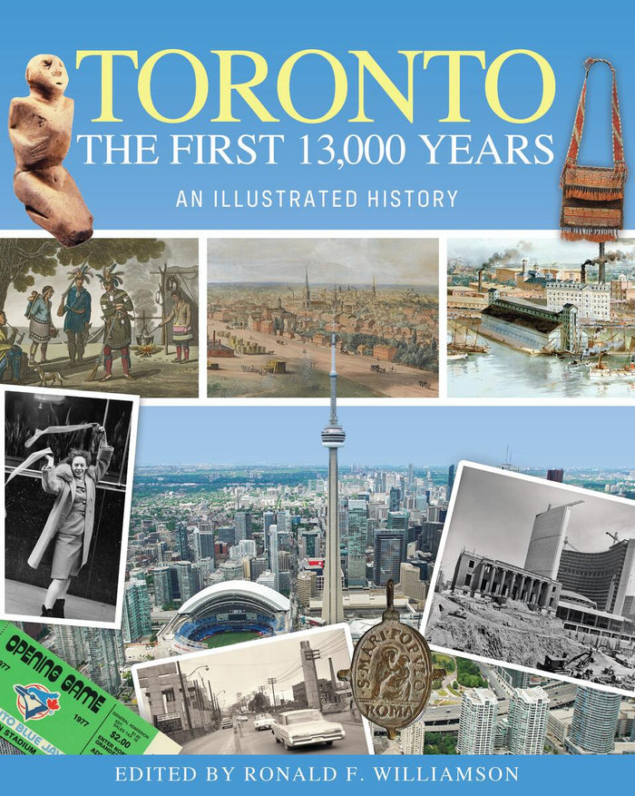 Toronto The First 13,000 Years : An Illustrated History. 2nd Ed.