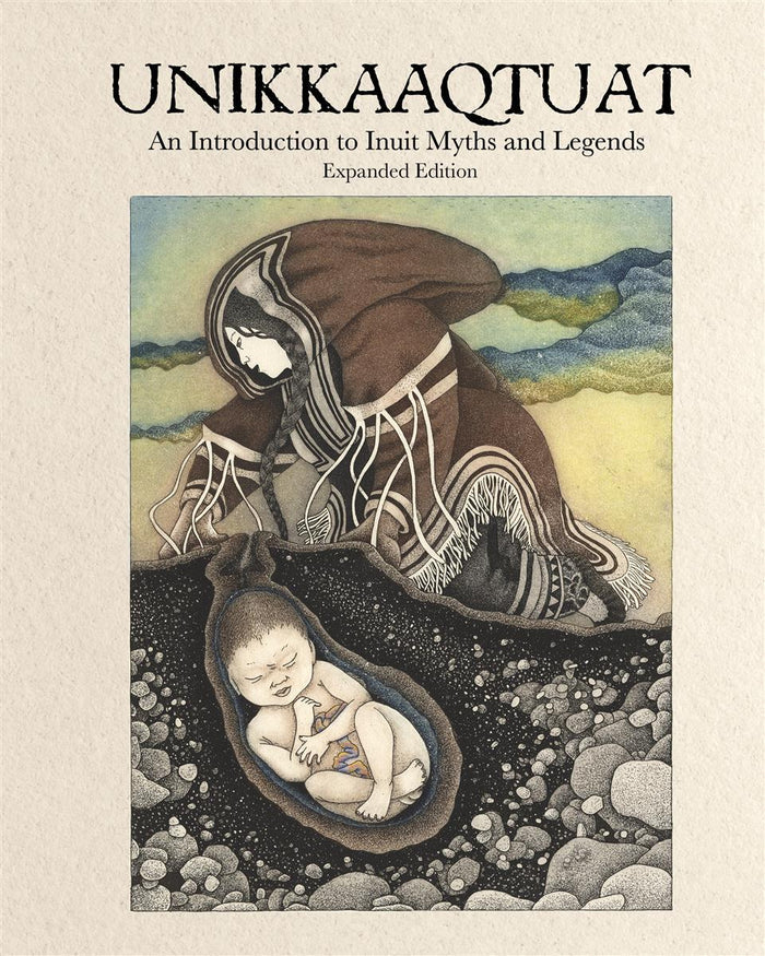 Unikkaaqtuat : An Introduction to Inuit Myths and Legends. Second Edition