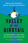 Valley of the Birdtail : An Indian Reserve, a White Town, and the Road to Reconciliation (HC)