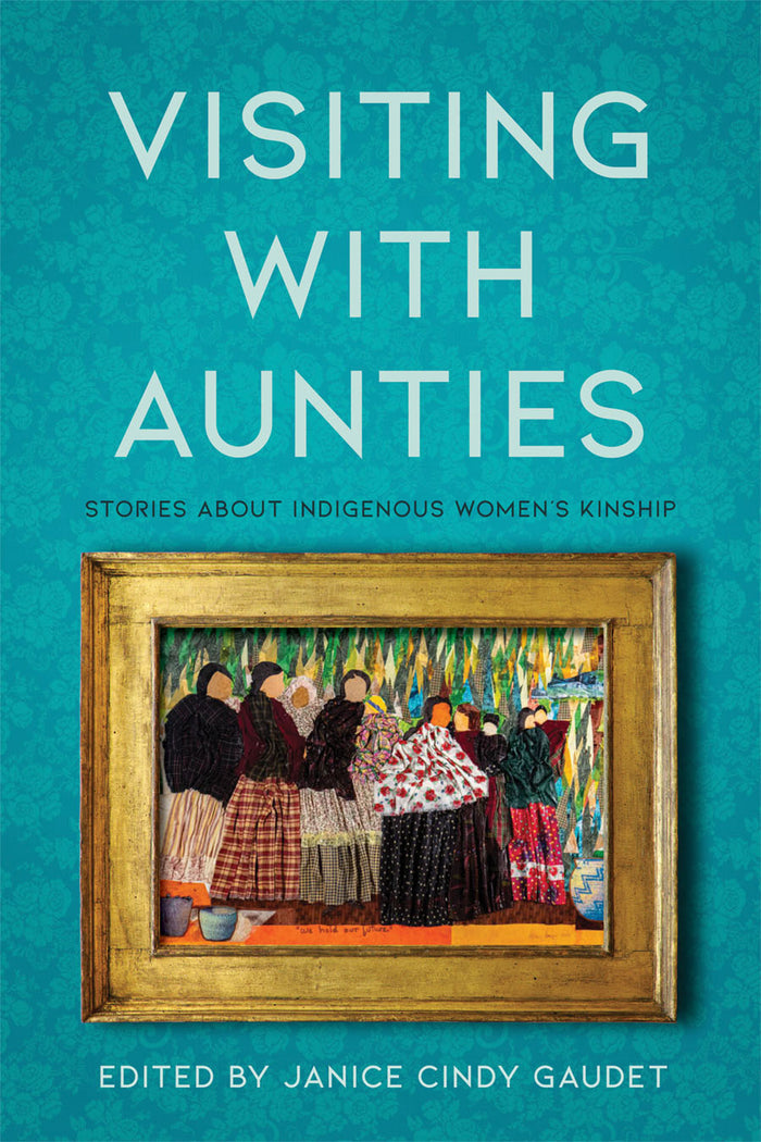 Visiting with Aunties : Stories about Indigenous Women's Kinship