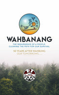 Wahbanang – The Resurgence of a People : Clearing the Path for Our Survival