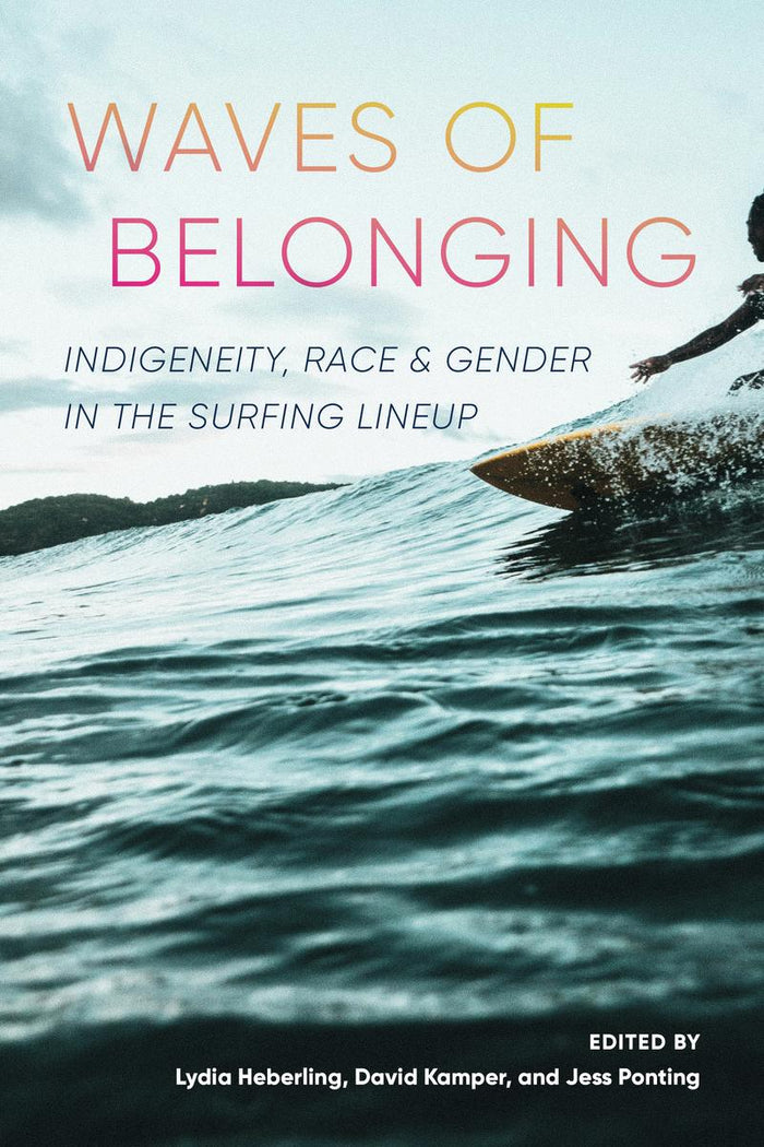 Waves of Belonging : Indigeneity, Race, and Gender in the Surfing Lineup ((HC)