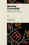 Weaving Community : Indigenous Women and Leadership in the Twin Cities