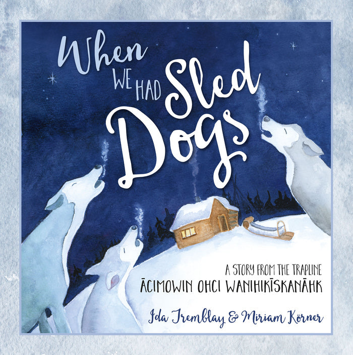 When We Had Sled Dogs : A Story from the Trapline—ācimowin ohci wanihikīskanāhk (PB)
