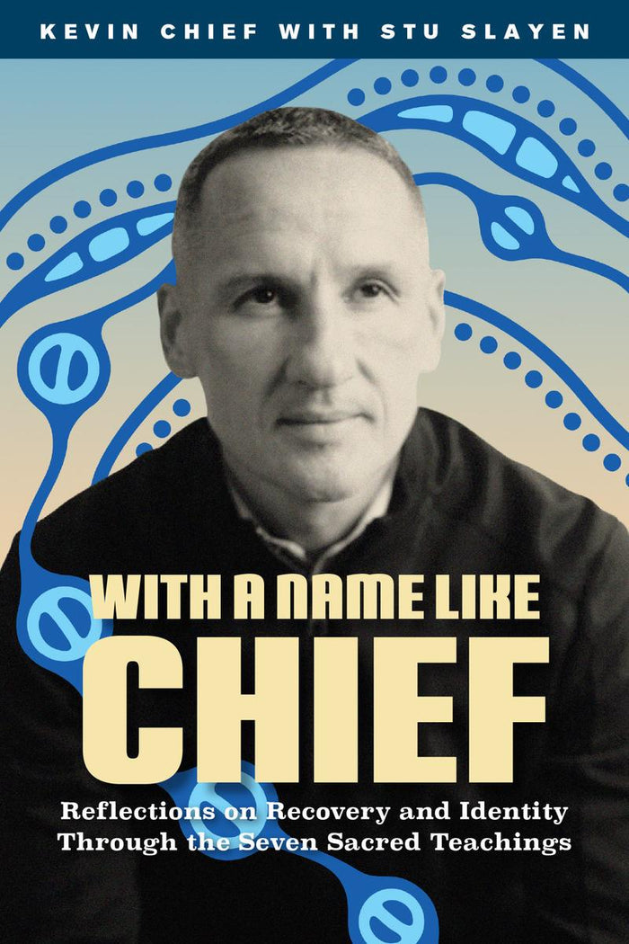 With a Name Like Chief : Reflections on Recovery and Identity Through the Seven Sacred Teachings